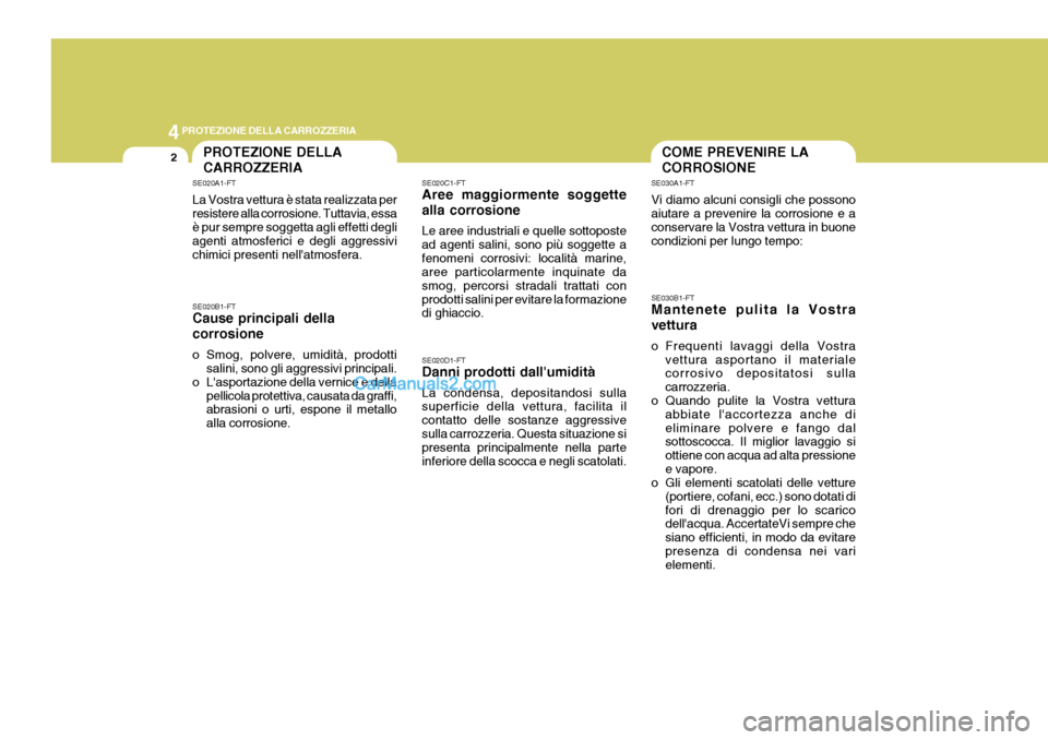 Hyundai Elantra 2004 Manuale del proprietario (in Italian) 44PROTEZIONE DELLA CARROZZERIA
2PROTEZIONE DELLA CARROZZERIACOME PREVENIRE LA CORROSIONE
SE030B1-FT Mantenete pulita la Vostra vettura
o Frequenti lavaggi della Vostra vettura asportano il materiale Hyundai Elantra 2004 Manuale del proprietario (in Italian) 44PROTEZIONE DELLA CARROZZERIA
2PROTEZIONE DELLA CARROZZERIACOME PREVENIRE LA CORROSIONE
SE030B1-FT Mantenete pulita la Vostra vettura
o Frequenti lavaggi della Vostra vettura asportano il materiale