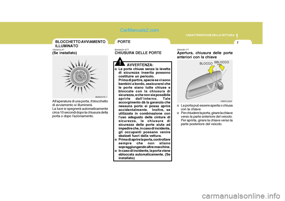 Hyundai Elantra 2004 Manuale del proprietario (in Italian) 1
CARATTERISTICHE DELLA VETTURA
7BLOCCHETTO AVVIAMENTO ILLUMINATO
YB030C2-AT (Se installato) Allaperatura di una porta, il blocchetto di avviamento si illuminerà. La luce si spegnerà automaticament Hyundai Elantra 2004 Manuale del proprietario (in Italian) 1
CARATTERISTICHE DELLA VETTURA
7BLOCCHETTO AVVIAMENTO ILLUMINATO
YB030C2-AT (Se installato) Allaperatura di una porta, il blocchetto di avviamento si illuminerà. La luce si spegnerà automaticament