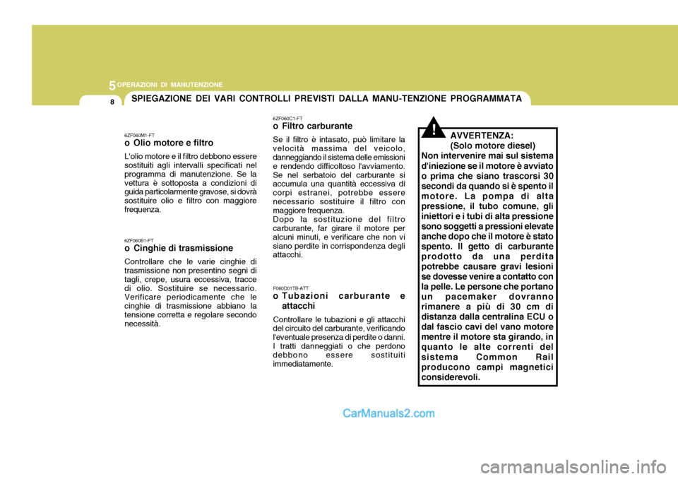 Hyundai Elantra 2004 Manuale del proprietario (in Italian) 5OPERAZIONI DI MANUTENZIONE
8SPIEGAZIONE DEI VARI CONTROLLI PREVISTI DALLA MANU-TENZIONE PROGRAMMATA
6ZF060M1-FT
o Olio motore e filtro Lolio motore e il filtro debbono essere sostituiti agli interv Hyundai Elantra 2004 Manuale del proprietario (in Italian) 5OPERAZIONI DI MANUTENZIONE
8SPIEGAZIONE DEI VARI CONTROLLI PREVISTI DALLA MANU-TENZIONE PROGRAMMATA
6ZF060M1-FT
o Olio motore e filtro Lolio motore e il filtro debbono essere sostituiti agli interv