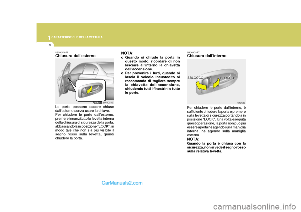 Hyundai Elantra 2004 Manuale del proprietario (in Italian) 1CARATTERISTICHE DELLA VETTURA
8
HXD530
SBLOCCO
BLOCCO
NOTA:
o Quando si chiude la porta in
questo modo, ricordare di non lasciare allinterno la chiavettadellaccensione.
o Per prevenire i furti, qu Hyundai Elantra 2004 Manuale del proprietario (in Italian) 1CARATTERISTICHE DELLA VETTURA
8
HXD530
SBLOCCO
BLOCCO
NOTA:
o Quando si chiude la porta in
questo modo, ricordare di non lasciare allinterno la chiavettadellaccensione.
o Per prevenire i furti, qu