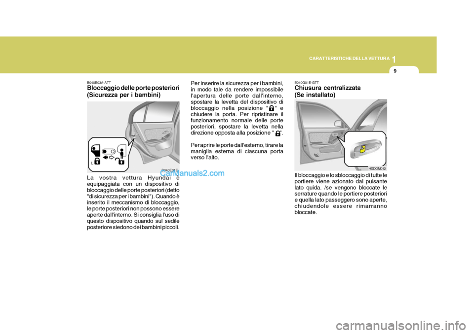 Hyundai Elantra 2004 Manuale del proprietario (in Italian) 1
CARATTERISTICHE DELLA VETTURA
9
B040E03A-ATT Bloccaggio delle porte posteriori (Sicurezza per i bambini)
La vostra vettura Hyundai è equipaggiata con un dispositivo di bloccaggio delle porte poster Hyundai Elantra 2004 Manuale del proprietario (in Italian) 1
CARATTERISTICHE DELLA VETTURA
9
B040E03A-ATT Bloccaggio delle porte posteriori (Sicurezza per i bambini)
La vostra vettura Hyundai è equipaggiata con un dispositivo di bloccaggio delle porte poster