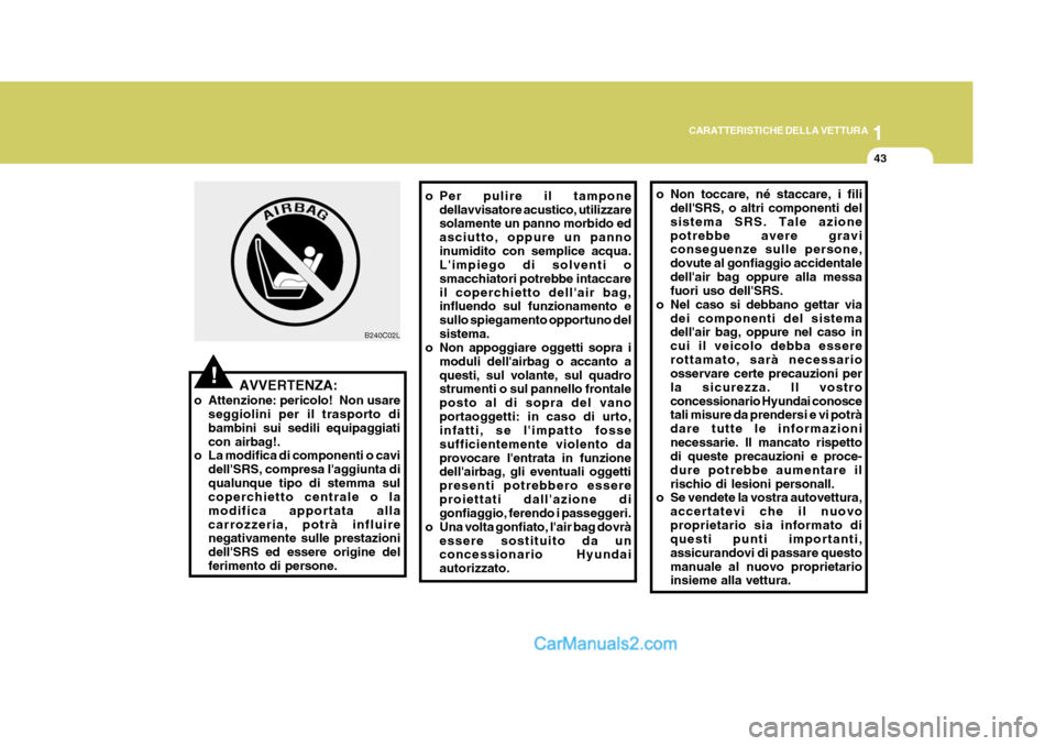 Hyundai Elantra 2004 Manuale del proprietario (in Italian) 1
CARATTERISTICHE DELLA VETTURA
43
AVVERTENZA:
o Attenzione: pericolo! Non usare seggiolini per il trasporto di bambini sui sedili equipaggiaticon airbag!.
o La modifica di componenti o cavi
dellSRS Hyundai Elantra 2004 Manuale del proprietario (in Italian) 1
CARATTERISTICHE DELLA VETTURA
43
AVVERTENZA:
o Attenzione: pericolo! Non usare seggiolini per il trasporto di bambini sui sedili equipaggiaticon airbag!.
o La modifica di componenti o cavi
dellSRS