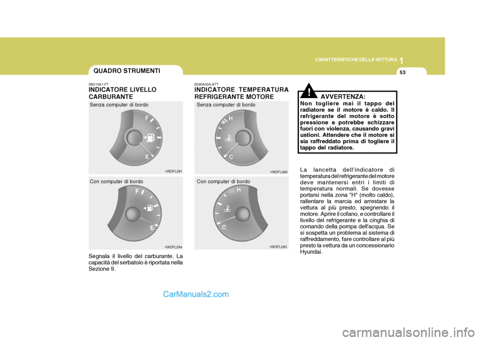 Hyundai Elantra 2004 Manuale del proprietario (in Italian) 1
CARATTERISTICHE DELLA VETTURA
53QUADRO STRUMENTI
SB215A1-FT INDICATORE LIVELLO CARBURANTE Segnala il livello del carburante. La capacità del serbatoio è riportata nella Sezione 9. B290A02A-ATT IND Hyundai Elantra 2004 Manuale del proprietario (in Italian) 1
CARATTERISTICHE DELLA VETTURA
53QUADRO STRUMENTI
SB215A1-FT INDICATORE LIVELLO CARBURANTE Segnala il livello del carburante. La capacità del serbatoio è riportata nella Sezione 9. B290A02A-ATT IND