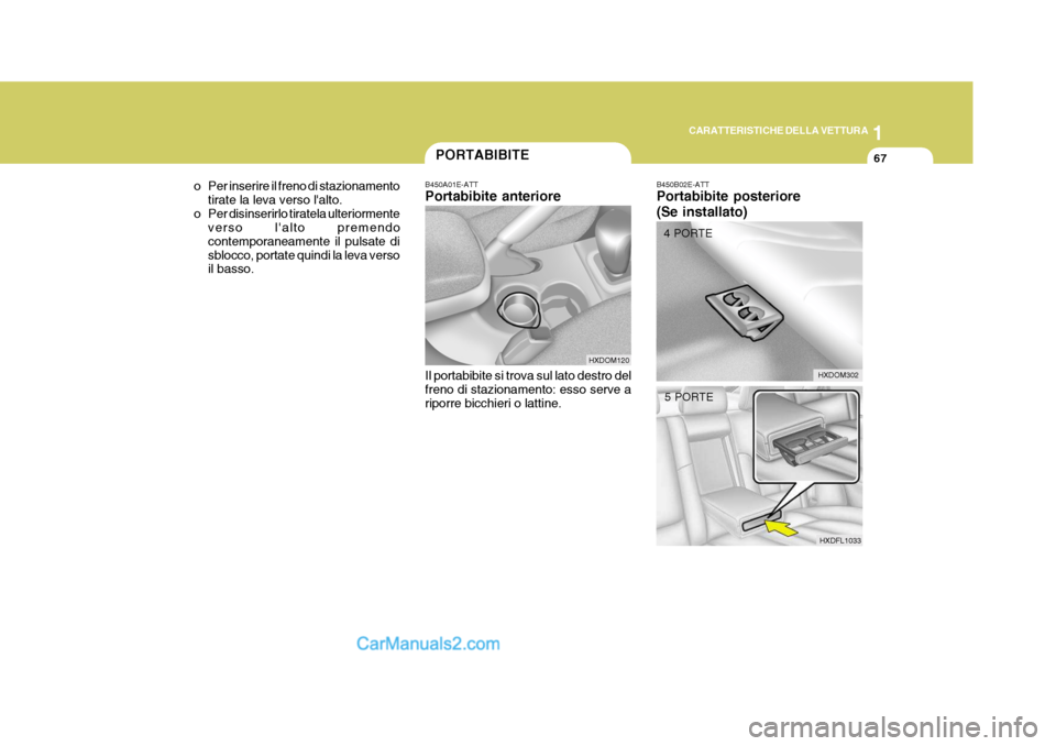 Hyundai Elantra 2004  Manuale del proprietario (in Italian) 1
CARATTERISTICHE DELLA VETTURA
67
B450B02E-ATT Portabibite posteriore (Se installato)
HXDOM302
4 PORTE
5 PORTE
HXDFL1033
PORTABIBITE
B450A01E-ATT Portabibite anteriore Il portabibite si trova sul lat