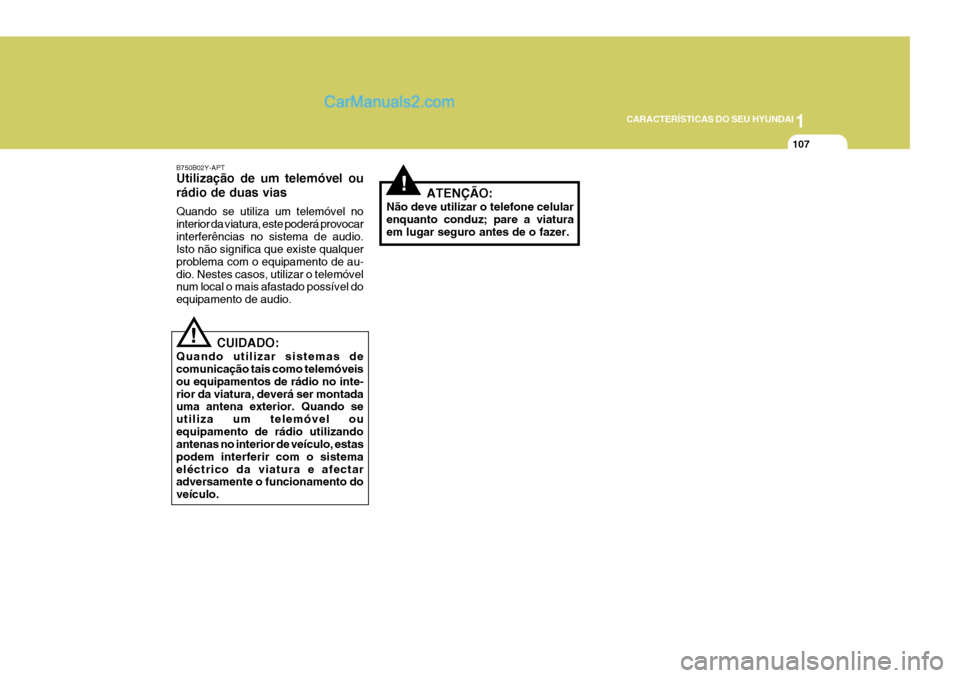 Hyundai Elantra 2004  Manual do proprietário (in Portuguese) 1
CARACTERÍSTICAS DO SEU HYUNDAI
107
B750B02Y-APT Utilização de um telemóvel ou rádio de duas vias Quando se utiliza um telemóvel no interior da viatura, este poderá provocarinterferências no 