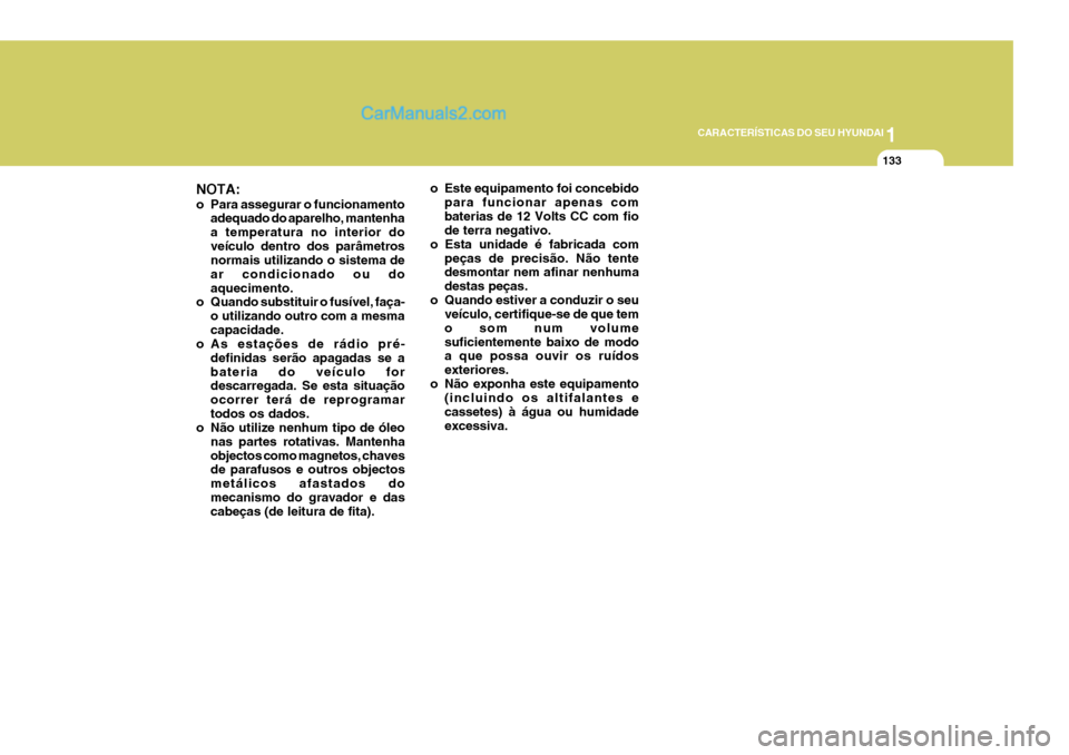 Hyundai Elantra 2004 Manual do proprietário (in Portuguese) 1
CARACTERÍSTICAS DO SEU HYUNDAI
133
NOTA:
o Para assegurar o funcionamento adequado do aparelho, mantenha a temperatura no interior doveículo dentro dos parâmetros normais utilizando o sistema de Hyundai Elantra 2004 Manual do proprietário (in Portuguese) 1
CARACTERÍSTICAS DO SEU HYUNDAI
133
NOTA:
o Para assegurar o funcionamento adequado do aparelho, mantenha a temperatura no interior doveículo dentro dos parâmetros normais utilizando o sistema de