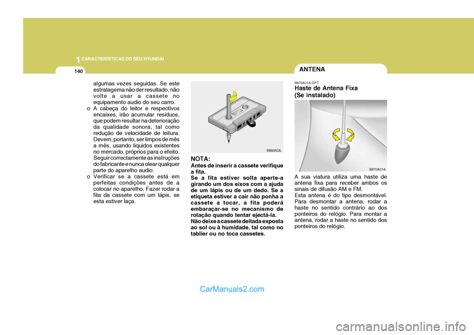 Hyundai Elantra 2004 Manual do proprietário (in Portuguese) 1CARACTERÍSTICAS DO SEU HYUNDAI
140ANTENA
B870A01A
algumas vezes seguidas. Se este estratagema não der resultado, nãovolte a usar a cassete no equipamento audio do seu carro.
o A cabeça do leitor Hyundai Elantra 2004 Manual do proprietário (in Portuguese) 1CARACTERÍSTICAS DO SEU HYUNDAI
140ANTENA
B870A01A
algumas vezes seguidas. Se este estratagema não der resultado, nãovolte a usar a cassete no equipamento audio do seu carro.
o A cabeça do leitor