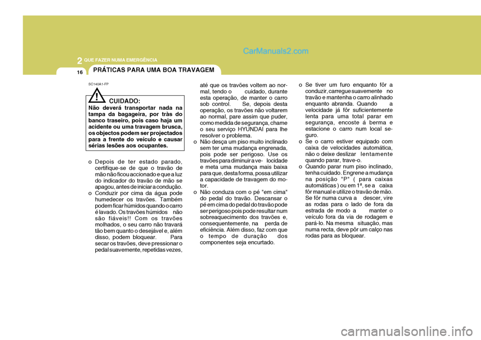 Hyundai Elantra 2004 Manual do proprietário (in Portuguese) 2 QUE FAZER NUMA EMERGÊNCIA
16
o Se tiver um furo enquanto fôr aconduzir, carregue suavemente no travão e mantenha o carro alinhado enquanto abranda. Quando a velocidade já fôr suficient Hyundai Elantra 2004 Manual do proprietário (in Portuguese) 2 QUE FAZER NUMA EMERGÊNCIA
16
o Se tiver um furo enquanto fôr aconduzir, carregue suavemente no travão e mantenha o carro alinhado enquanto abranda. Quando a velocidade já fôr suficient
