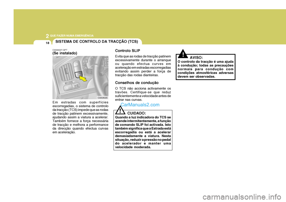 Hyundai Elantra 2004 Manual do proprietário (in Portuguese) 2 QUE FAZER NUMA EMERGÊNCIA
18
!AVISO:
O controlo da tracção é uma ajuda à condução; todas as precauçõesnormais para condução com condições atmosféricas adversas devem ser observadas.
SI Hyundai Elantra 2004 Manual do proprietário (in Portuguese) 2 QUE FAZER NUMA EMERGÊNCIA
18
!AVISO:
O controlo da tracção é uma ajuda à condução; todas as precauçõesnormais para condução com condições atmosféricas adversas devem ser observadas.
SI