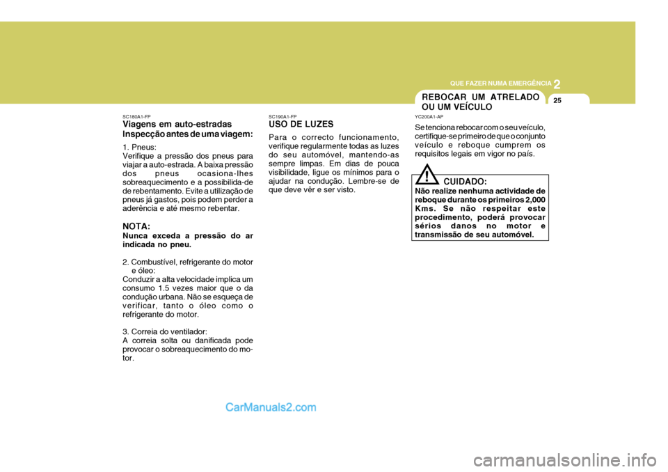 Hyundai Elantra 2004 Manual do proprietário (in Portuguese) 2
QUE FAZER NUMA EMERGÊNCIA
25REBOCAR UM ATRELADO OU UM VEÍCULO
SC190A1-FP USO DE LUZES Para o correcto funcionamento, verifique regularmente todas as luzesdo seu automóvel, mantendo-as sempre limp Hyundai Elantra 2004 Manual do proprietário (in Portuguese) 2
QUE FAZER NUMA EMERGÊNCIA
25REBOCAR UM ATRELADO OU UM VEÍCULO
SC190A1-FP USO DE LUZES Para o correcto funcionamento, verifique regularmente todas as luzesdo seu automóvel, mantendo-as sempre limp