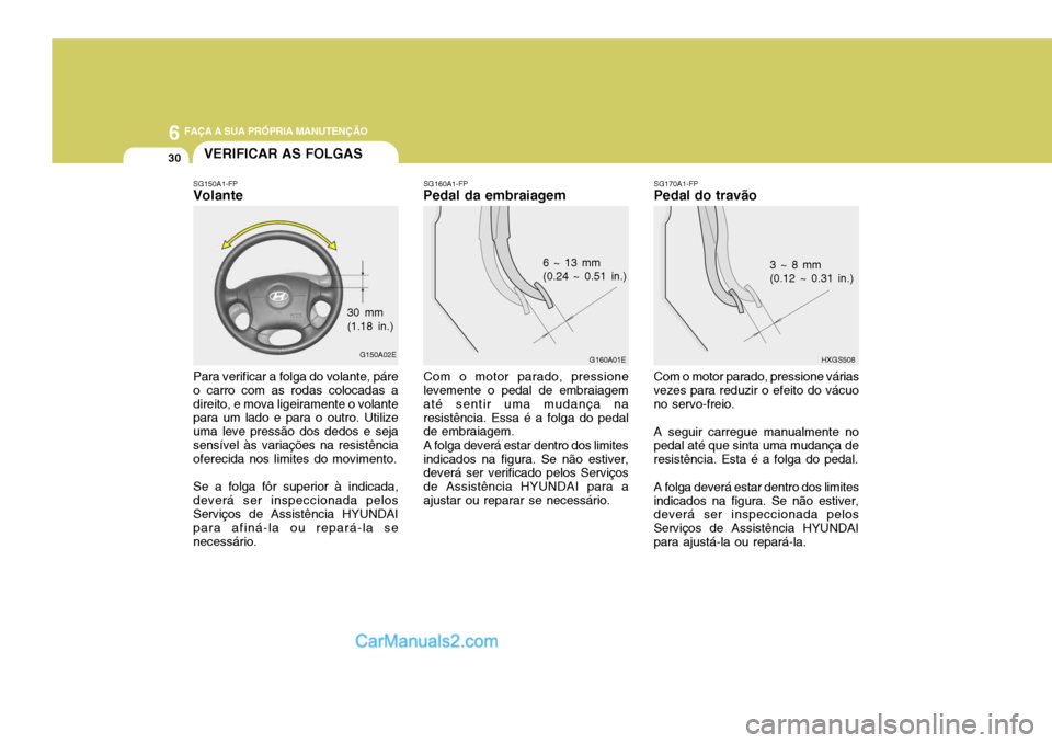 Hyundai Elantra 2004 Manual do proprietário (in Portuguese) 6 FAÇA A SUA PRÓPRIA MANUTENÇÃO
30VERIFICAR AS FOLGAS
SG170A1-FP
Pedal do travão
HXGS508
3 ~ 8 mm (0.12 ~ 0.31 in.)
Com o motor parado, pressione várias
vezes para reduzir o efeito do vácuo no Hyundai Elantra 2004 Manual do proprietário (in Portuguese) 6 FAÇA A SUA PRÓPRIA MANUTENÇÃO
30VERIFICAR AS FOLGAS
SG170A1-FP
Pedal do travão
HXGS508
3 ~ 8 mm (0.12 ~ 0.31 in.)
Com o motor parado, pressione várias
vezes para reduzir o efeito do vácuo no