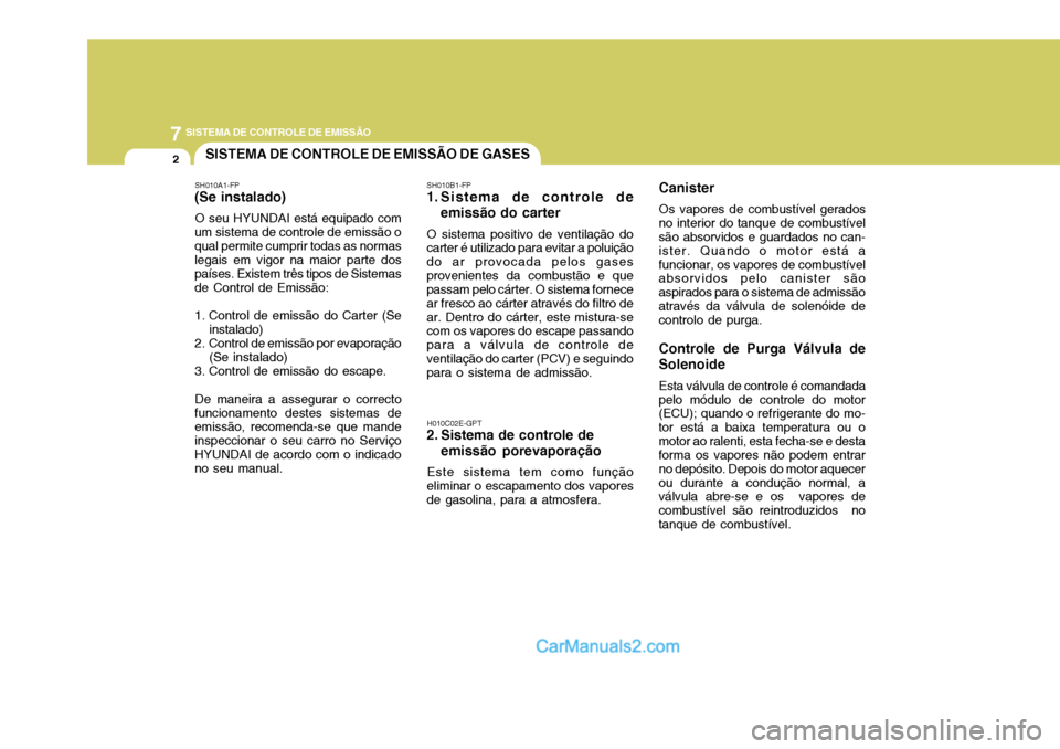 Hyundai Elantra 2004 Manual do proprietário (in Portuguese) 7SISTEMA DE CONTROLE DE EMISSÃO
2SISTEMA DE CONTROLE DE EMISSÃO DE GASES
SH010A1-FP
(Se instalado)
O seu HYUNDAI está equipado com
um sistema de controle de emissão o qual permite cumprir todas as Hyundai Elantra 2004 Manual do proprietário (in Portuguese) 7SISTEMA DE CONTROLE DE EMISSÃO
2SISTEMA DE CONTROLE DE EMISSÃO DE GASES
SH010A1-FP
(Se instalado)
O seu HYUNDAI está equipado com
um sistema de controle de emissão o qual permite cumprir todas as