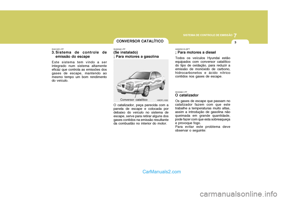 Hyundai Elantra 2004 Manual do proprietário (in Portuguese) 7
SISTEMA DE CONTROLE DE EMISSÃO
3CONVERSOR CATALÍTICO
SH010D1-FP
3. Sistema de controle de
emissão do escape
Este sistema tem vindo a ser integrado num sistema altamente eficáz que controla as em Hyundai Elantra 2004 Manual do proprietário (in Portuguese) 7
SISTEMA DE CONTROLE DE EMISSÃO
3CONVERSOR CATALÍTICO
SH010D1-FP
3. Sistema de controle de
emissão do escape
Este sistema tem vindo a ser integrado num sistema altamente eficáz que controla as em