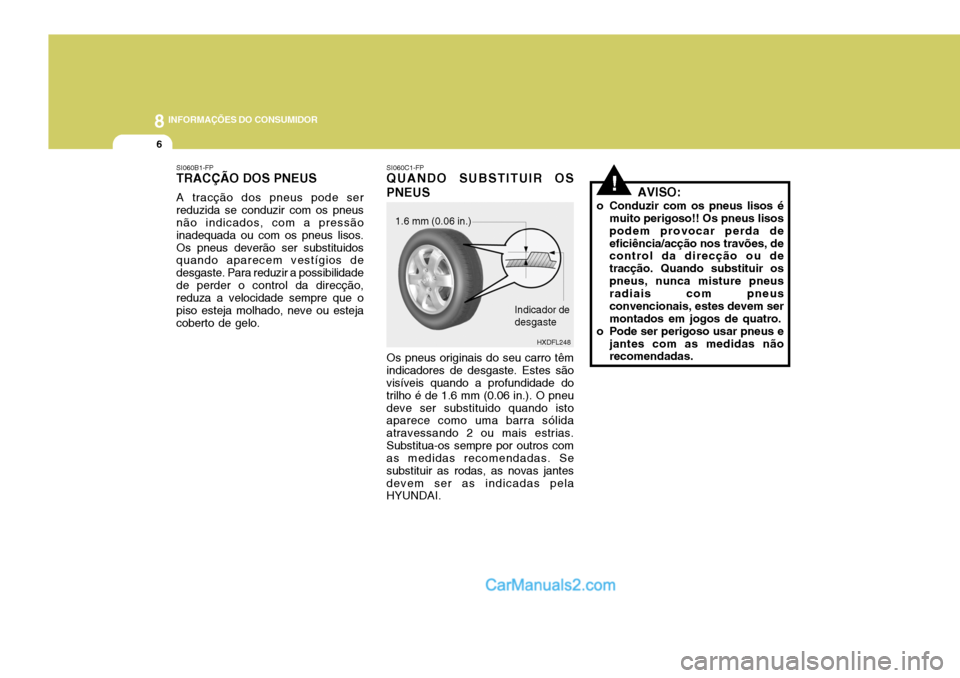 Hyundai Elantra 2004 Manual do proprietário (in Portuguese) 8INFORMAÇÕES DO CONSUMIDOR
6
!AVISO:
o Conduzir com os pneus lisos é muito perigoso!! Os pneus lisos podem provocar perda deeficiência/acção nos travões, de control da direcção ou de tracçã Hyundai Elantra 2004 Manual do proprietário (in Portuguese) 8INFORMAÇÕES DO CONSUMIDOR
6
!AVISO:
o Conduzir com os pneus lisos é muito perigoso!! Os pneus lisos podem provocar perda deeficiência/acção nos travões, de control da direcção ou de tracçã