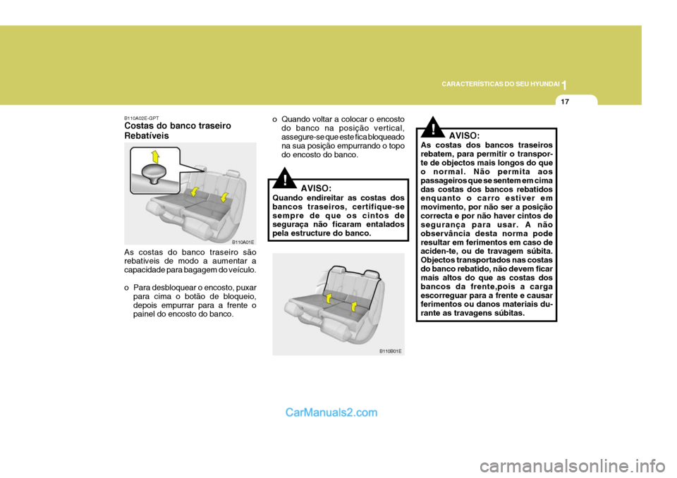 Hyundai Elantra 2004 Manual do proprietário (in Portuguese) 1
CARACTERÍSTICAS DO SEU HYUNDAI
17
B110A02E-GPT Costas do banco traseiro Rebatíveis As costas do banco traseiro são rebativeis de modo a aumentar a capacidade para bagagem do veículo.
o Para des Hyundai Elantra 2004 Manual do proprietário (in Portuguese) 1
CARACTERÍSTICAS DO SEU HYUNDAI
17
B110A02E-GPT Costas do banco traseiro Rebatíveis As costas do banco traseiro são rebativeis de modo a aumentar a capacidade para bagagem do veículo.
o Para des