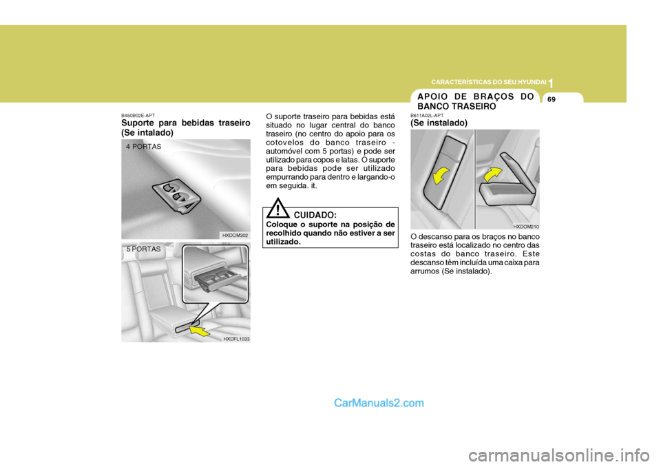 Hyundai Elantra 2004  Manual do proprietário (in Portuguese) 1
CARACTERÍSTICAS DO SEU HYUNDAI
69
B450B02E-APT Suporte para bebidas traseiro (Se intalado)
HXDOM302
4 PORTAS
5 PORTAS
HXDFL1033
APOIO DE BRAÇOS DO BANCO TRASEIRO
O suporte traseiro para bebidas es