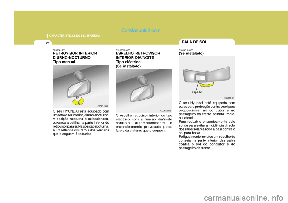 Hyundai Elantra 2004 Manual do proprietário (in Portuguese) 1CARACTERÍSTICAS DO SEU HYUNDAI
78PALA DE SOL
B580A01E
B580A01L-GPT (Se instalado) O seu Hyundai está equipado com palas para protecção contra o sol para proporcionar ao condutor e ao passageiro d Hyundai Elantra 2004 Manual do proprietário (in Portuguese) 1CARACTERÍSTICAS DO SEU HYUNDAI
78PALA DE SOL
B580A01E
B580A01L-GPT (Se instalado) O seu Hyundai está equipado com palas para protecção contra o sol para proporcionar ao condutor e ao passageiro d