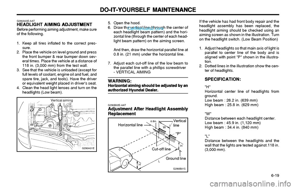 Hyundai Elantra 2003 Owners Manual DO-IT-YOURSELF MAINTENANCE DO-IT-YOURSELF MAINTENANCEDO-IT-YOURSELF MAINTENANCE DO-IT-YOURSELF MAINTENANCE
DO-IT-YOURSELF MAINTENANCE
6-19
If the vehicle has had front body repair and the
headlight Hyundai Elantra 2003 Owners Manual DO-IT-YOURSELF MAINTENANCE DO-IT-YOURSELF MAINTENANCEDO-IT-YOURSELF MAINTENANCE DO-IT-YOURSELF MAINTENANCE
DO-IT-YOURSELF MAINTENANCE
6-19
If the vehicle has had front body repair and the
headlight