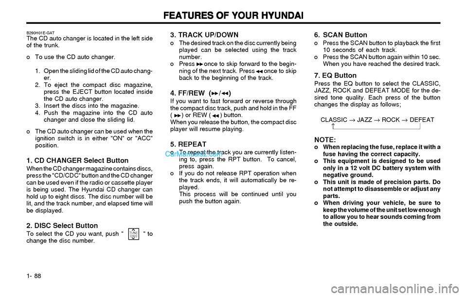 Hyundai Elantra 2003 Owners Manual FEATURES OF YOUR HYUNDAI FEATURES OF YOUR HYUNDAIFEATURES OF YOUR HYUNDAI FEATURES OF YOUR HYUNDAI
FEATURES OF YOUR HYUNDAI
1- 88
3. TRACK UP/DOWNo The desired track on the disc currently being
played Hyundai Elantra 2003 Owners Manual FEATURES OF YOUR HYUNDAI FEATURES OF YOUR HYUNDAIFEATURES OF YOUR HYUNDAI FEATURES OF YOUR HYUNDAI
FEATURES OF YOUR HYUNDAI
1- 88
3. TRACK UP/DOWNo The desired track on the disc currently being
played