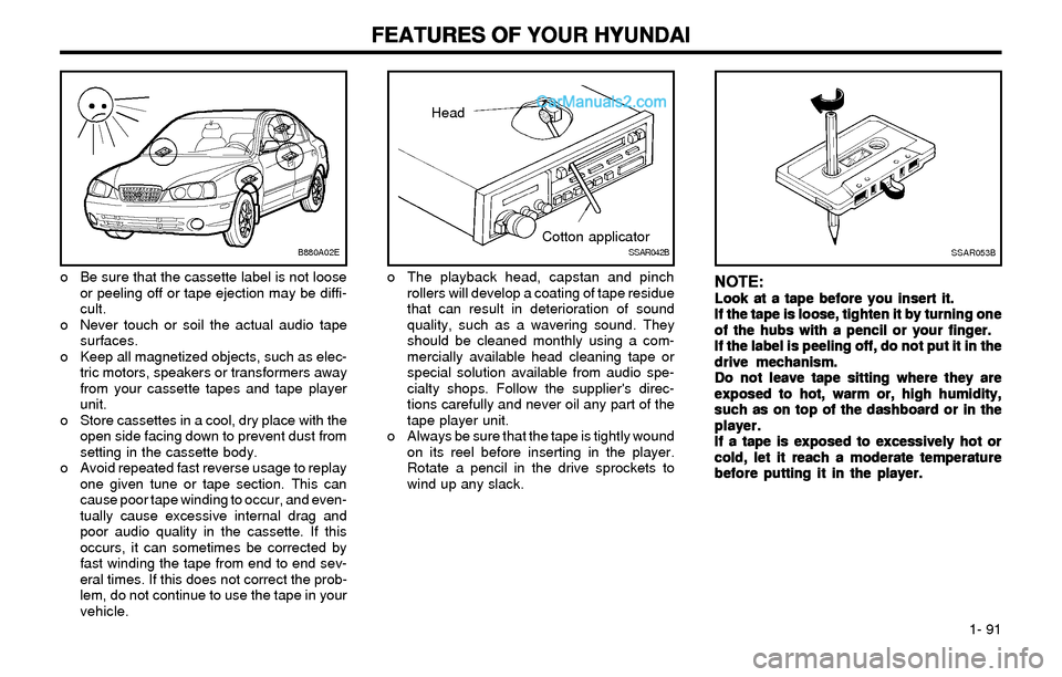 Hyundai Elantra 2003 Owners Manual FEATURES OF YOUR HYUNDAI FEATURES OF YOUR HYUNDAIFEATURES OF YOUR HYUNDAI FEATURES OF YOUR HYUNDAI
FEATURES OF YOUR HYUNDAI
1- 91
Head
Cotton applicator
SSAR042B
o Be sure that the cassette label is Hyundai Elantra 2003 Owners Manual FEATURES OF YOUR HYUNDAI FEATURES OF YOUR HYUNDAIFEATURES OF YOUR HYUNDAI FEATURES OF YOUR HYUNDAI
FEATURES OF YOUR HYUNDAI
1- 91
Head
Cotton applicator
SSAR042B
o Be sure that the cassette label is