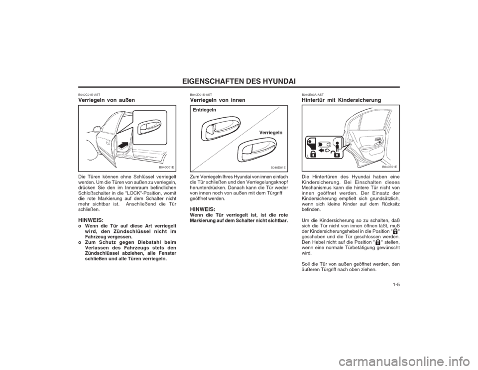 Hyundai Elantra 2003  Betriebsanleitung (in German)   1-5
EIGENSCHAFTEN DES HYUNDAI
B040E03A-AST
Hintertür mit Kindersicherung Die Hintertüren des Hyundai haben eine 
Kindersicherung. Bei Einschalten dieses Mechanismus kann die hintere Tür nicht von