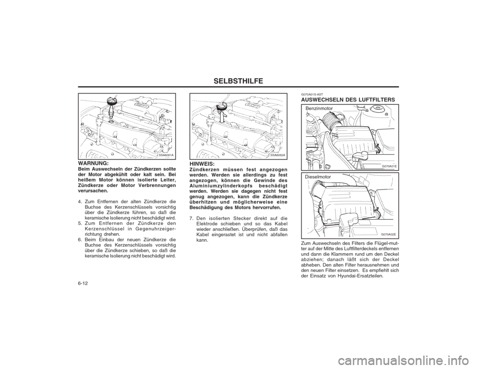 Hyundai Elantra 2003  Betriebsanleitung (in German) SELBSTHILFE
6-12 G070A01S-AST
AUSWECHSELN DES LUFTFILTERS Zum Auswechseln des Filters die Flügel-mut- ter auf der Mitte des Luftfilterdeckels entfernen und dann die Klammern rund um den Deckel abzieh