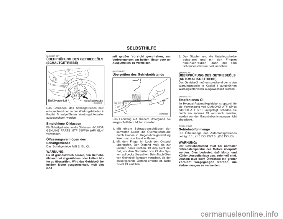 Hyundai Elantra 2003  Betriebsanleitung (in German) SELBSTHILFE
6-14 G110A01A-AST ÜBERPRÜFUNG DES GETRIEBEÖLS (AUTOMATIKGETRIEBE) Das Getriebeöl muß entsprechend der in den Wartungstabelle in Kapitel 5 aufgeführten Wartungsintervallen ausgewechse