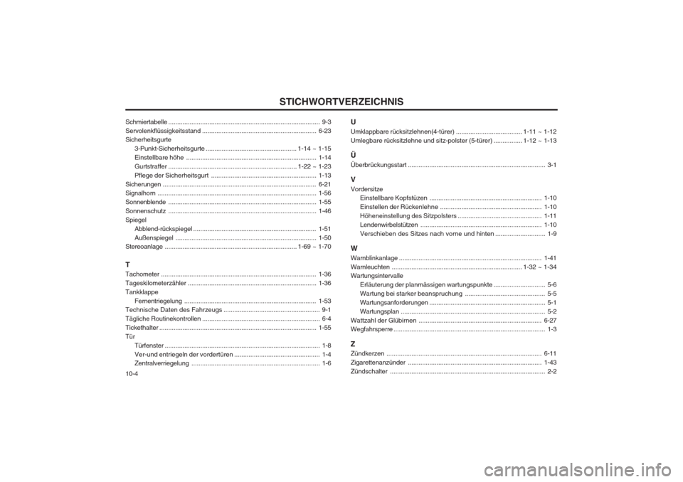 Hyundai Elantra 2003  Betriebsanleitung (in German) STICHWORTVERZEICHNIS
10-4
Schmiertabelle
..................................................................................... 9-3
Servolenkflüssigkeitsstand .........................................