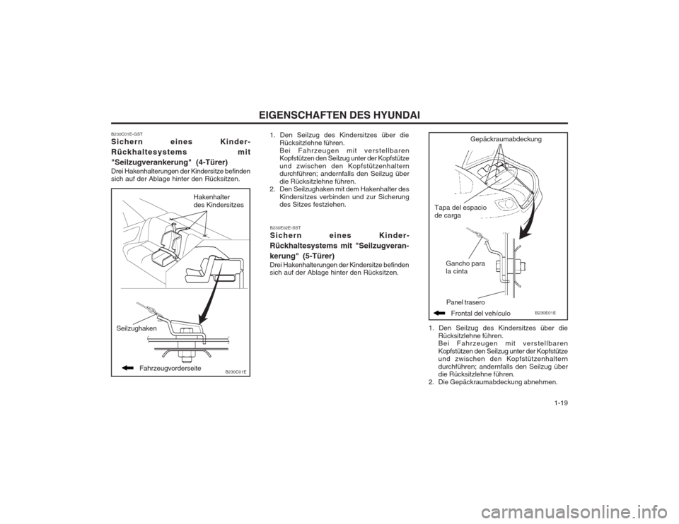 Hyundai Elantra 2003  Betriebsanleitung (in German)   1-19
EIGENSCHAFTEN DES HYUNDAI
B230C01E-GST Sichern eines Kinder- Rückhaltesystems mit"Seilzugverankerung" (4-Türer) Drei Hakenhalterungen der Kindersitze befinden sich auf der Ablage hinter den R