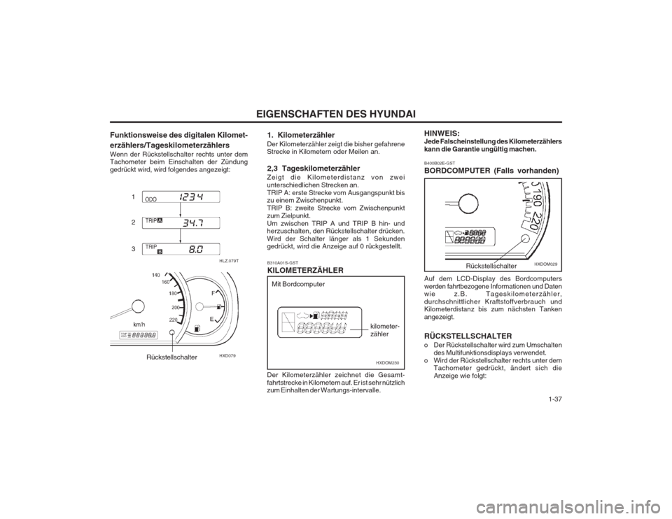 Hyundai Elantra 2003  Betriebsanleitung (in German)   1-37
EIGENSCHAFTEN DES HYUNDAI
B310A01S-GST KILOMETERZÄHLER
Der Kilometerzähler zeichnet die Gesamt- fahrtstrecke in Kilometern auf. Er ist sehr nützlich zum Einhalten der Wartungs-intervalle.
HX