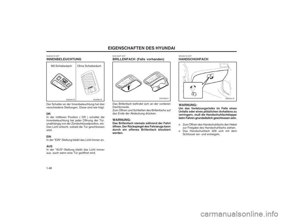 Hyundai Elantra 2003  Betriebsanleitung (in German) EIGENSCHAFTEN DES HYUNDAI
1-48 B500A01S-AST
HANDSCHUHFACH
WARNUNG:
Um das Verletzungsrisiko im Falle eines Unfalls oder eines plötzlichen Anhaltens zuverringern, muß die Handschuhfachklappe beim Fah