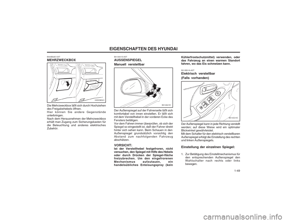 Hyundai Elantra 2003  Betriebsanleitung (in German)   1-49
EIGENSCHAFTEN DES HYUNDAI
B510A01S-AST AUSSENSPIEGEL Manuell verstellbar
Der Außenspiegel auf der Fahrerseite läßt sich komfortabel von innen einstellen. Er läßt sich mit dem Verstellhebel
