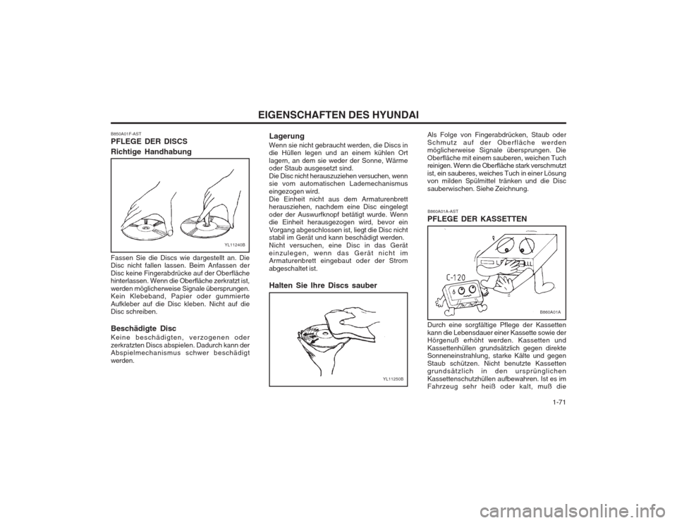 Hyundai Elantra 2003  Betriebsanleitung (in German)   1-71
EIGENSCHAFTEN DES HYUNDAI
Durch eine sorgfältige Pflege der Kassetten kann die Lebensdauer einer Kassette sowie der Hörgenuß erhöht werden. Kassetten und Kassettenhüllen grundsätzlich geg