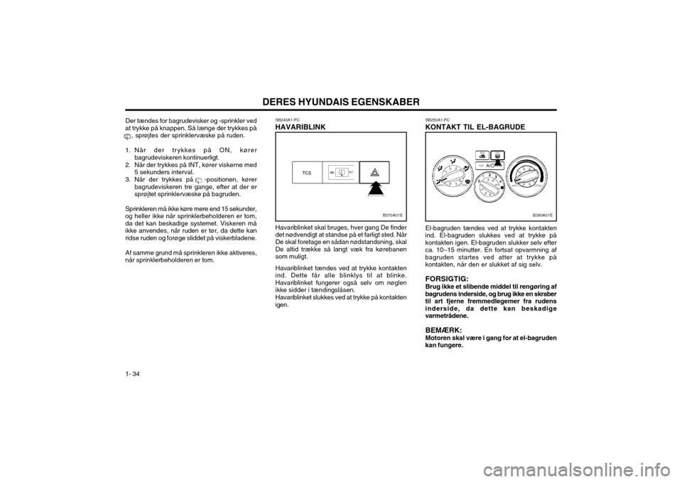 Hyundai Elantra 2002 Instruktionsbog (in Danish) DERES HYUNDAIS EGENSKABER
1- 34 El-bagruden tændes ved at trykke kontakten
ind. El-bagruden slukkes ved at trykke på kontakten igen. El-bagruden slukker selv efterca. 10~15 minutter. En fortsat opva Hyundai Elantra 2002 Instruktionsbog (in Danish) DERES HYUNDAIS EGENSKABER
1- 34 El-bagruden tændes ved at trykke kontakten
ind. El-bagruden slukkes ved at trykke på kontakten igen. El-bagruden slukker selv efterca. 10~15 minutter. En fortsat opva