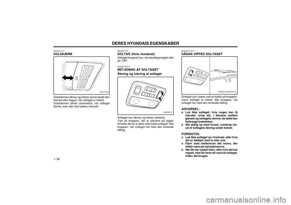 Hyundai Elantra 2002 Instruktionsbog (in Danish) DERES HYUNDAIS EGENSKABER
1- 38 Soltaget kan vippes ved at trykke på knappen, mens soltaget er lukket. Slip knappen, nårsoltaget har nået den ønskede stilling. ADVARSEL:
o Luk ikke soltaget, hvis Hyundai Elantra 2002 Instruktionsbog (in Danish) DERES HYUNDAIS EGENSKABER
1- 38 Soltaget kan vippes ved at trykke på knappen, mens soltaget er lukket. Slip knappen, nårsoltaget har nået den ønskede stilling. ADVARSEL:
o Luk ikke soltaget, hvis