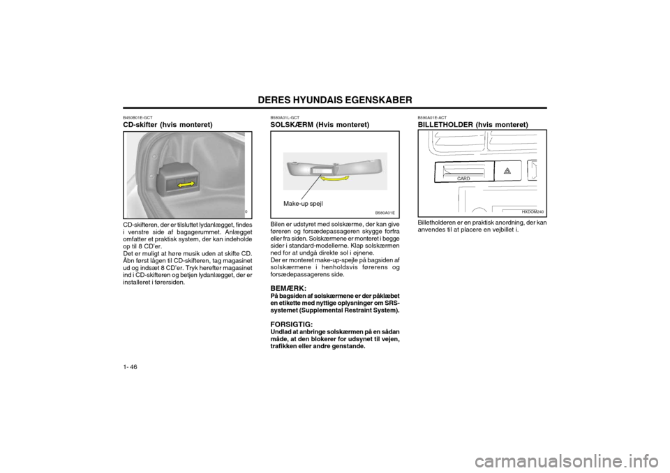 Hyundai Elantra 2002 Instruktionsbog (in Danish) DERES HYUNDAIS EGENSKABER
1- 46 B580A01L-GCT
SOLSKÆRM (Hvis monteret)
Make-up spejl
Bilen er udstyret med solskærme, der kan give føreren og forsædepassageren skygge forfraeller fra siden. Solskæ Hyundai Elantra 2002 Instruktionsbog (in Danish) DERES HYUNDAIS EGENSKABER
1- 46 B580A01L-GCT
SOLSKÆRM (Hvis monteret)
Make-up spejl
Bilen er udstyret med solskærme, der kan give føreren og forsædepassageren skygge forfraeller fra siden. Solskæ