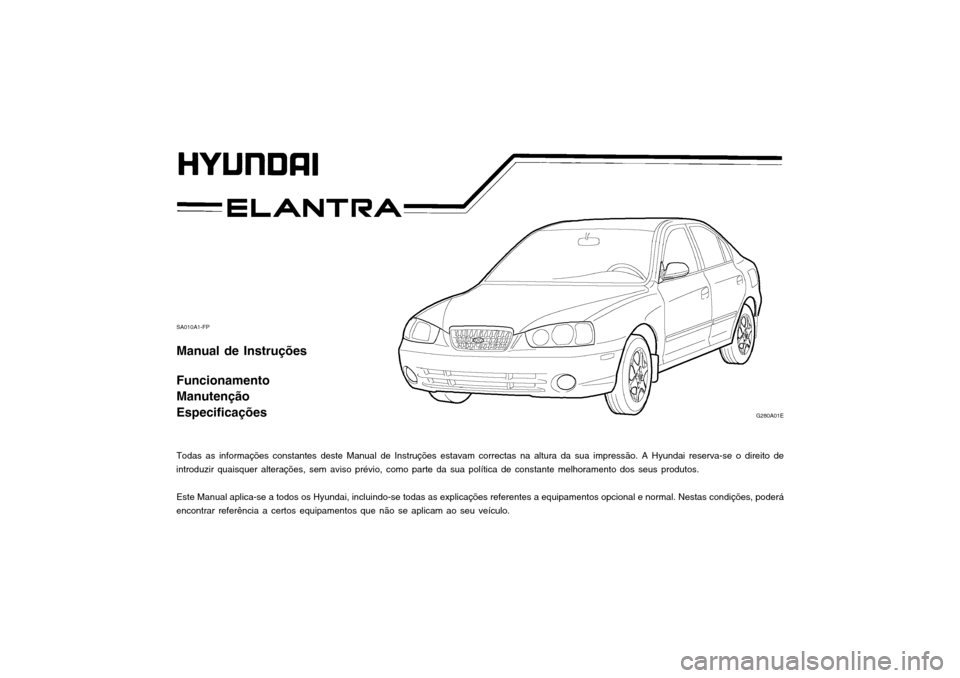 Hyundai Elantra 2002  Manual do proprietário (in Portuguese) SA010A1-FP Manual de Instruções Funcionamento Manutenção Especificações 
Todas as informações constantes deste Manual de Instruções estavam correctas na altura da sua impressão. A Hyundai r
