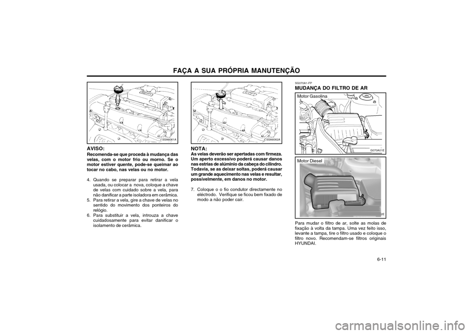 Hyundai Elantra 2002 Manual do proprietário (in Portuguese) FAÇA A SUA PRÓPRIA MANUTENÇÃO 6-11
Hyundai Elantra 2002 Manual do proprietário (in Portuguese) FAÇA A SUA PRÓPRIA MANUTENÇÃO 6-11