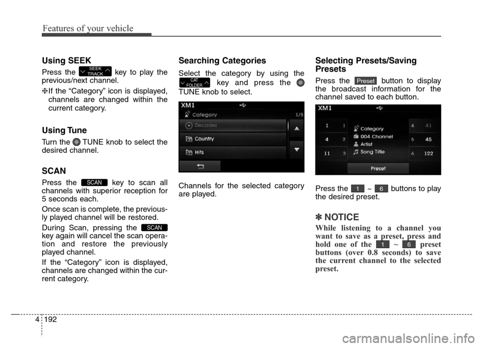 Hyundai Elantra Coupe 2016  Owners Manual Features of your vehicle
192 4
Using SEEK
Press the  key to play the
previous/next channel.
❈If the “Category” icon is displayed,
channels are changed within the
current category.
Using Tune
Tur