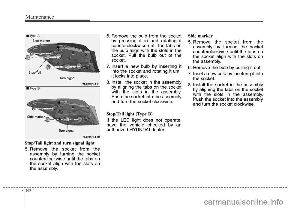 Hyundai Elantra Coupe 2014  Owners Manual Maintenance
82 7
Stop/Tail light and turn signal light
5. Remove the socket from the
assembly by turning the socket
counterclockwise until the tabs on
the socket align with the slots on
the assembly.6