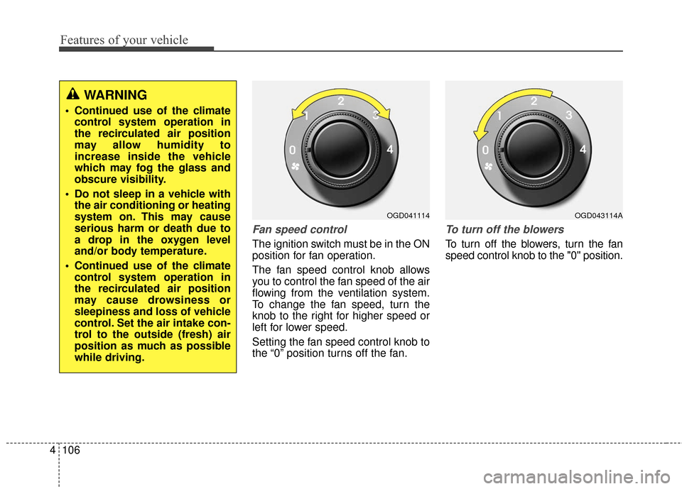 Hyundai Elantra GT 2017  Owners Manual Features of your vehicle
106
4
Fan speed control
The ignition switch must be in the ON
position for fan operation.
The fan speed control knob allows
you to control the fan speed of the air
flowing fro