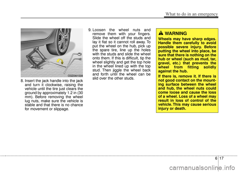 Hyundai Elantra GT 2017  Owners Manual 617
What to do in an emergency
8. Insert the jack handle into the jackand turn it clockwise, raising the
vehicle until the tire just clears the
ground by approximately 1.2 in (30
mm). Before removing 