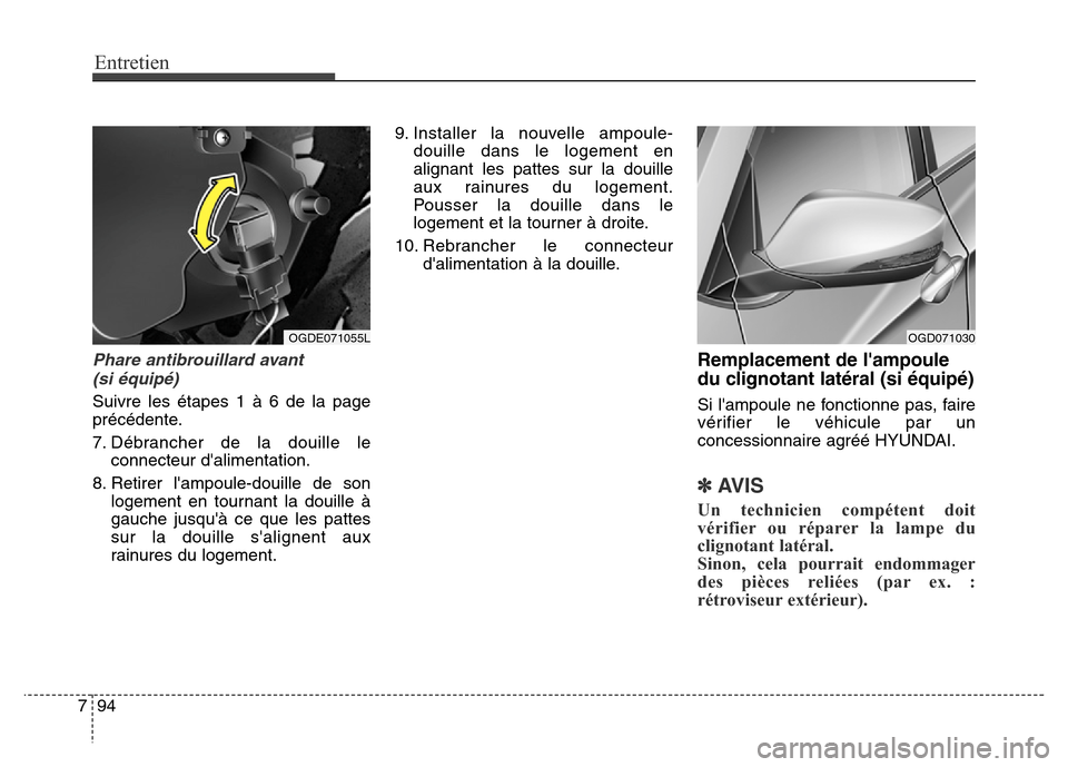 Hyundai Elantra GT 2016  Manuel du propriétaire (in French) Entretien
94 7
Phare antibrouillard avant 
(si équipé)
Suivre les étapes 1 à 6 de la page
précédente.
7. Débrancher de la douille le
connecteur dalimentation.
8. Retirer lampoule-douille de s