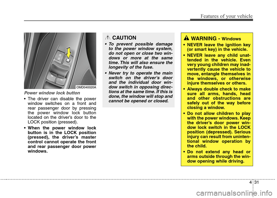 Hyundai Elantra GT 2013 Owners Manual 431
Features of your vehicle
Power window lock button
The driver can disable the power
window switches on a front and
rear passenger door by pressing
the power window lock button
located on the drive Hyundai Elantra GT 2013 Owners Manual 431
Features of your vehicle
Power window lock button
The driver can disable the power
window switches on a front and
rear passenger door by pressing
the power window lock button
located on the drive