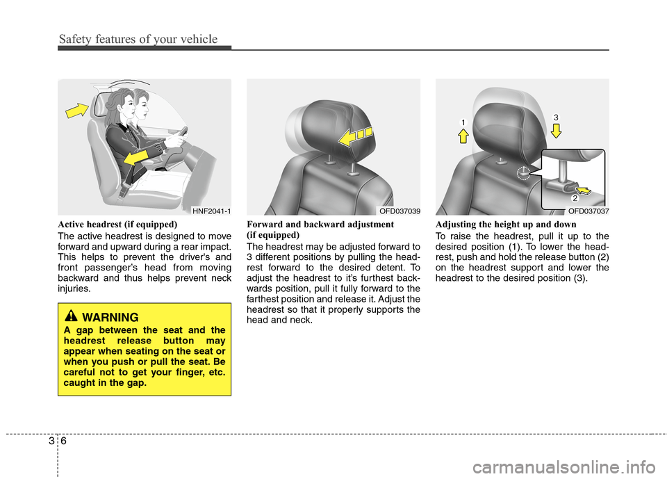 Hyundai Elantra Touring 2011 Owners Manual Safety features of your vehicle
6 3
Active headrest (if equipped)
The active headrest is designed to move
forward and upward during a rear impact.
This helps to prevent the drivers and
front passenge Hyundai Elantra Touring 2011 Owners Manual Safety features of your vehicle
6 3
Active headrest (if equipped)
The active headrest is designed to move
forward and upward during a rear impact.
This helps to prevent the drivers and
front passenge