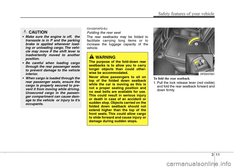 Hyundai Elantra Touring 2011 Owners Manual 311
Safety features of your vehicle
C010307AFD-EU
Folding the rear seat
The rear seatbacks may be folded to
facilitate carrying long items or to
increase the luggage capacity of the
vehicle.
To fold t Hyundai Elantra Touring 2011 Owners Manual 311
Safety features of your vehicle
C010307AFD-EU
Folding the rear seat
The rear seatbacks may be folded to
facilitate carrying long items or to
increase the luggage capacity of the
vehicle.
To fold t