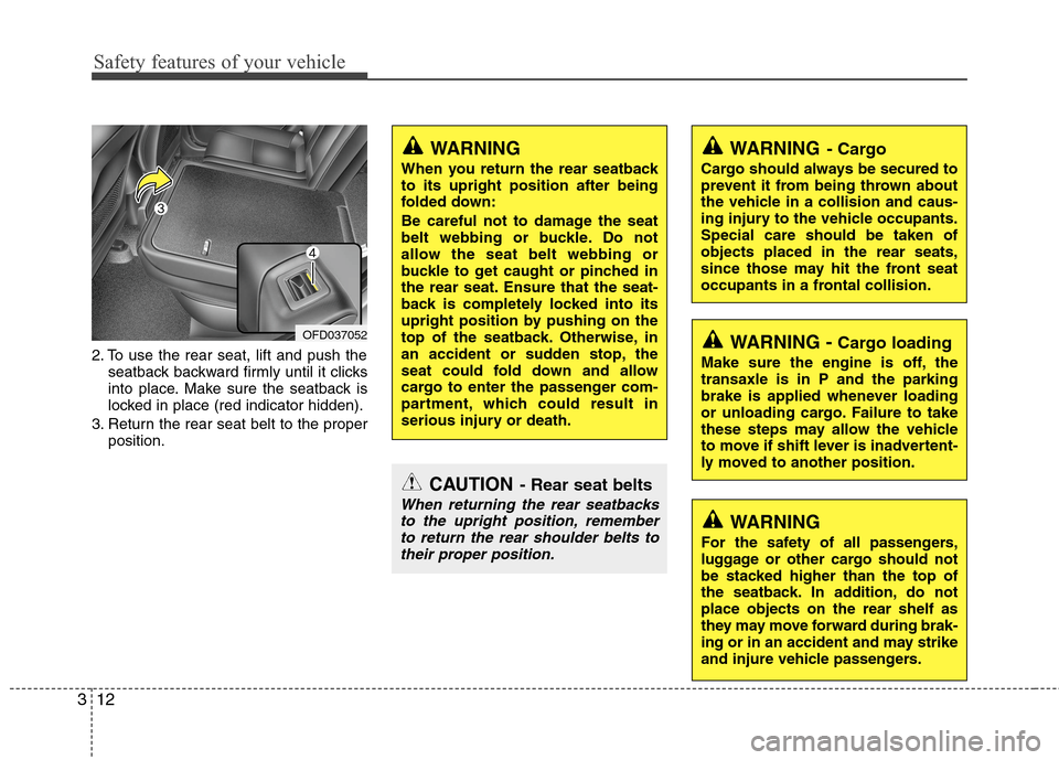 Hyundai Elantra Touring 2011 Owners Manual Safety features of your vehicle
12 3
2. To use the rear seat, lift and push the
seatback backward firmly until it clicks
into place. Make sure the seatback is
locked in place (red indicator hidden).
3 Hyundai Elantra Touring 2011 Owners Manual Safety features of your vehicle
12 3
2. To use the rear seat, lift and push the
seatback backward firmly until it clicks
into place. Make sure the seatback is
locked in place (red indicator hidden).
3