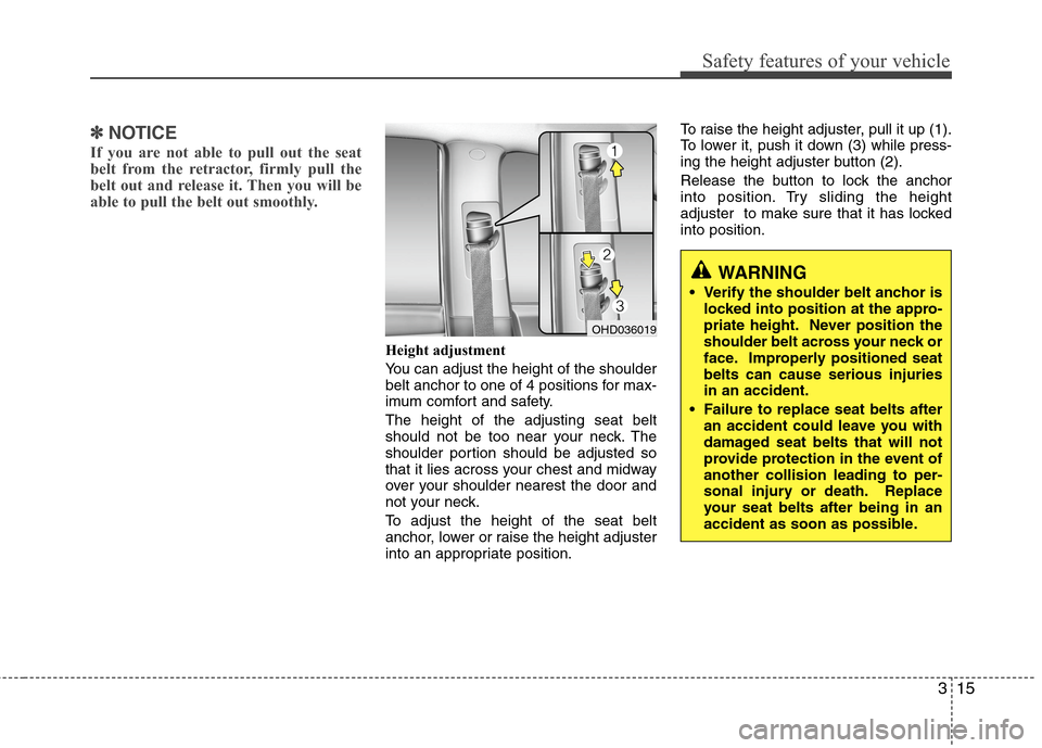 Hyundai Elantra Touring 2011 Owners Manual 315
Safety features of your vehicle
✽ ✽
NOTICE
If you are not able to pull out the seat
belt from the retractor, firmly pull the
belt out and release it. Then you will be
able to pull the belt out Hyundai Elantra Touring 2011 Owners Manual 315
Safety features of your vehicle
✽ ✽
NOTICE
If you are not able to pull out the seat
belt from the retractor, firmly pull the
belt out and release it. Then you will be
able to pull the belt out