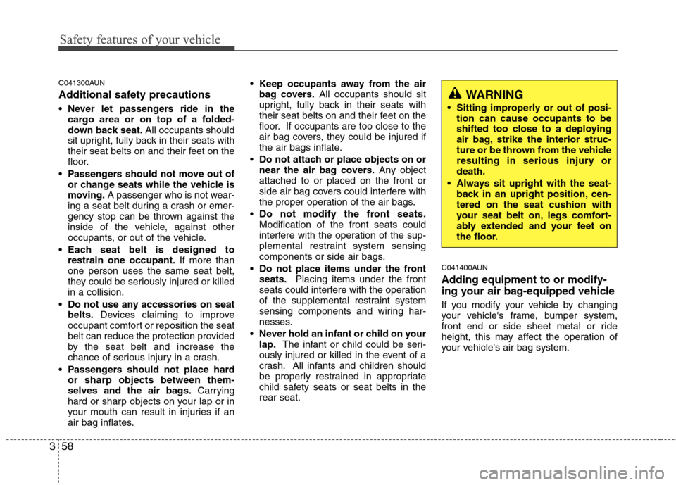 Hyundai Elantra Touring 2011 Owners Manual Safety features of your vehicle
58 3
C041300AUN
Additional safety precautions
Never let passengers ride in the
cargo area or on top of a folded-
down back seat.All occupants should
sit upright, fully Hyundai Elantra Touring 2011 Owners Manual Safety features of your vehicle
58 3
C041300AUN
Additional safety precautions
Never let passengers ride in the
cargo area or on top of a folded-
down back seat.All occupants should
sit upright, fully