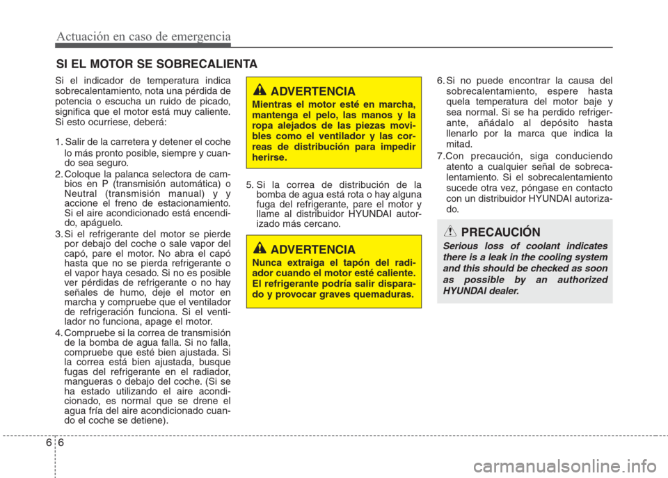 Hyundai Eon 2015 Manual del propietario (in Spanish) Actuación en caso de emergencia
6 6
SI EL MOTOR SE SOBRECALIENTA
Si el indicador de temperatura indica
sobrecalentamiento, nota una pérdida de
potencia o escucha un ruido de picado,
significa que el Hyundai Eon 2015 Manual del propietario (in Spanish) Actuación en caso de emergencia
6 6
SI EL MOTOR SE SOBRECALIENTA
Si el indicador de temperatura indica
sobrecalentamiento, nota una pérdida de
potencia o escucha un ruido de picado,
significa que el